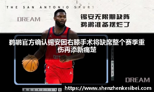 鹈鹕官方确认锡安因右膝手术将缺席整个赛季重伤再添新痛楚