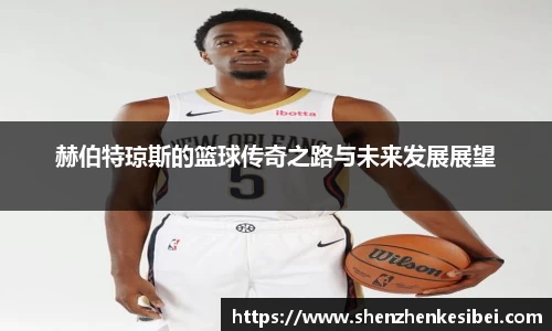 赫伯特琼斯的篮球传奇之路与未来发展展望